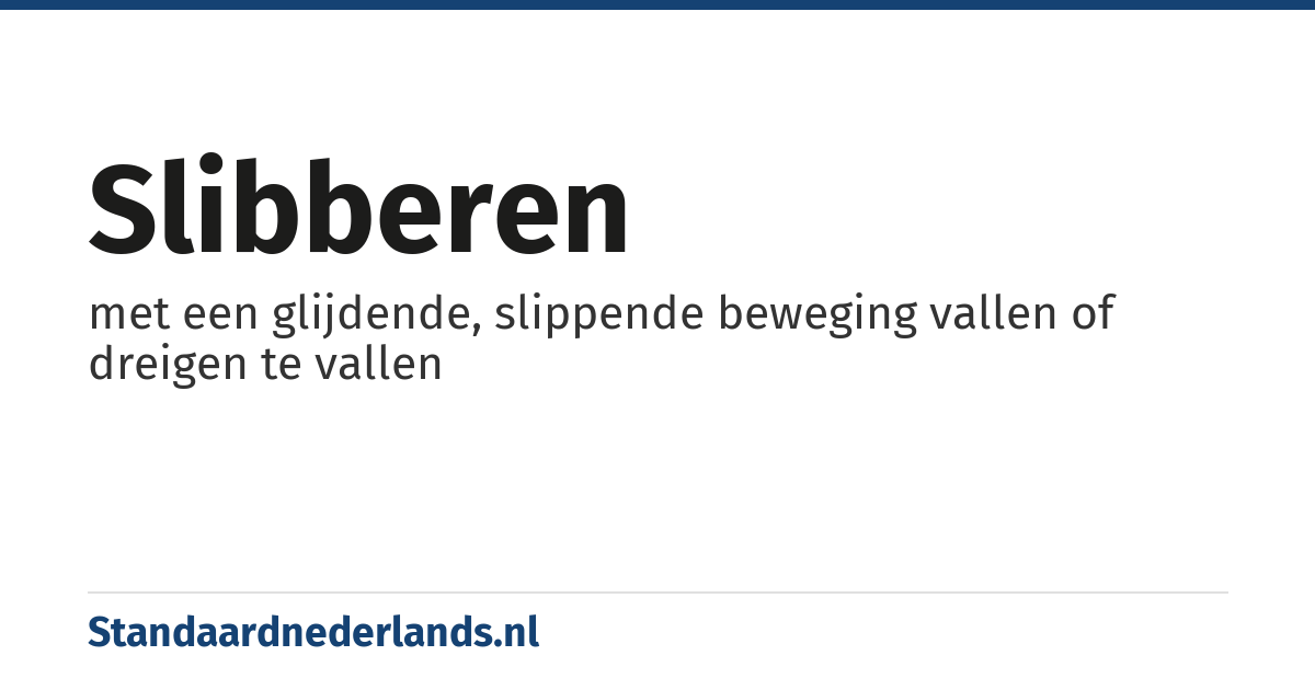 slibberen: met een glijdende, slippende beweging vallen of dreigen te vallen