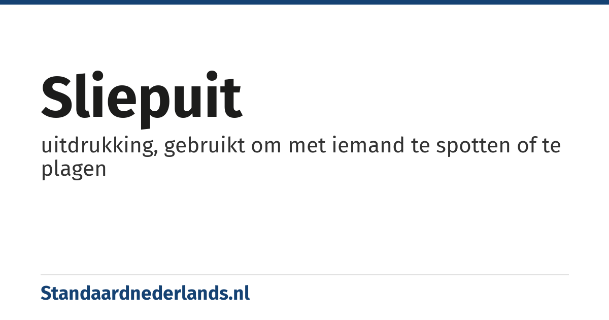sliepuit: uitdrukking, gebruikt om met iemand te spotten of te plagen