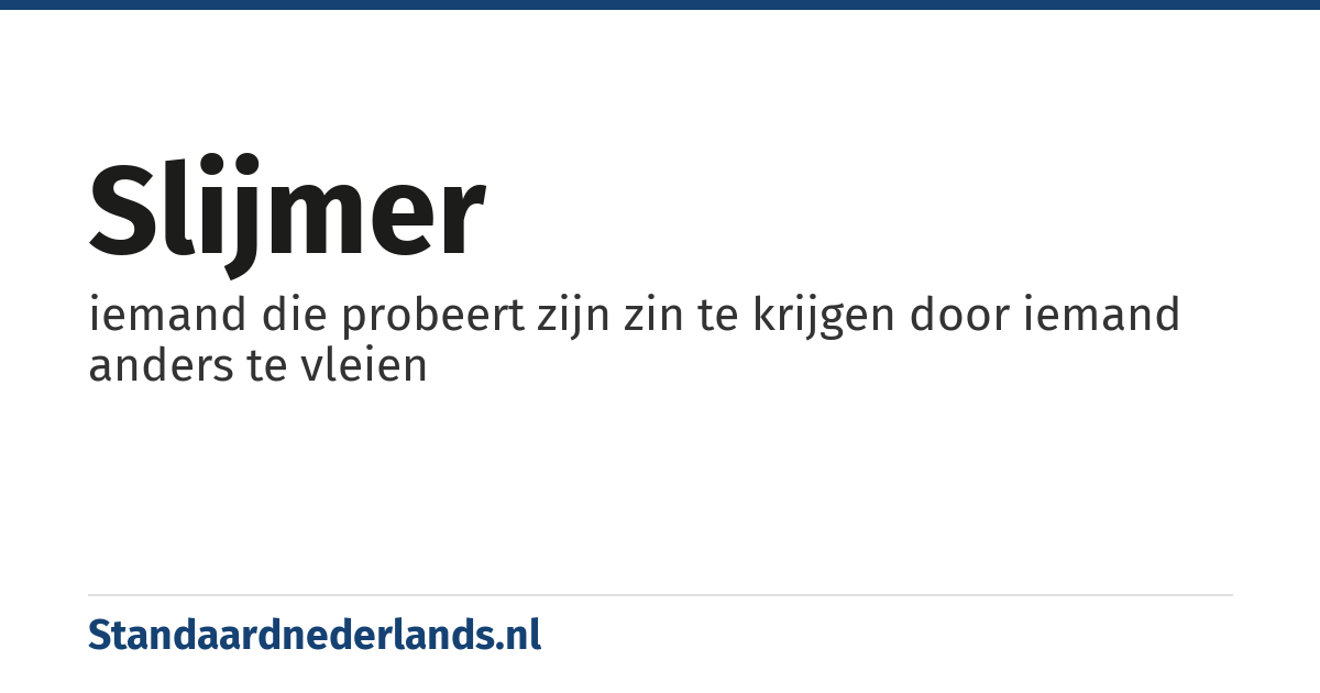 slijmer: iemand die probeert zijn zin te krijgen door iemand anders te vleien