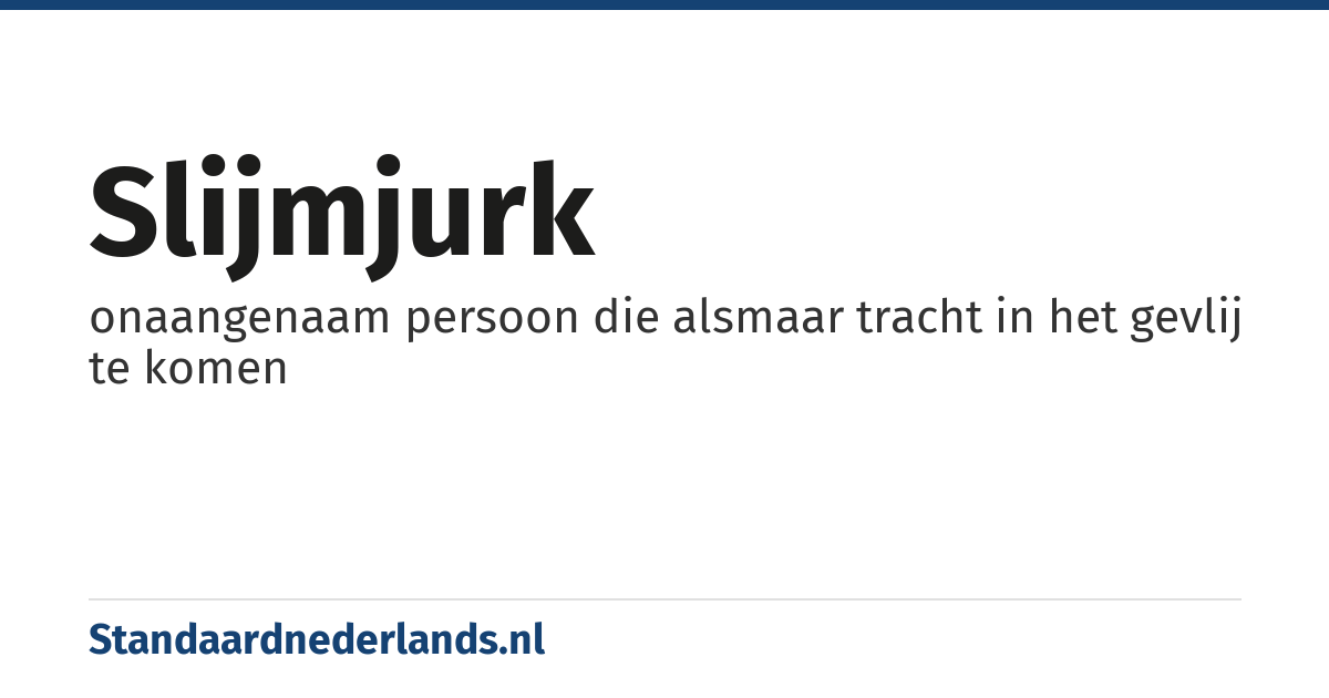 slijmjurk: onaangenaam persoon die alsmaar tracht in het gevlij te komen