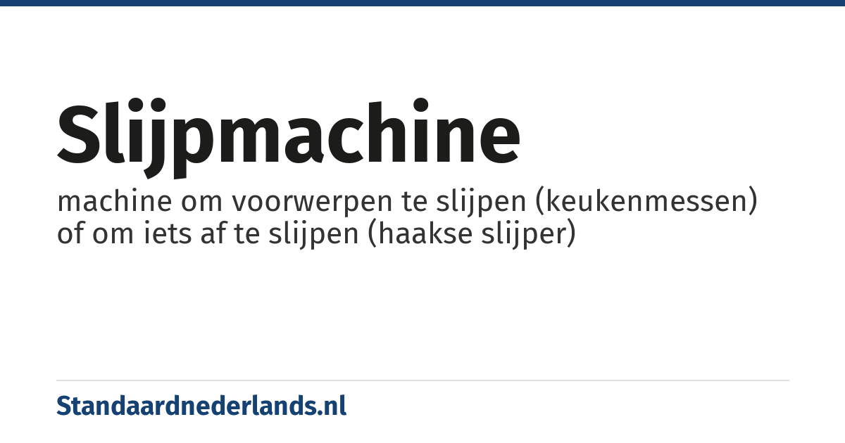 slijpmachine: machine om voorwerpen te slijpen (keukenmessen) of om iets af te slijpen (haakse slijper)