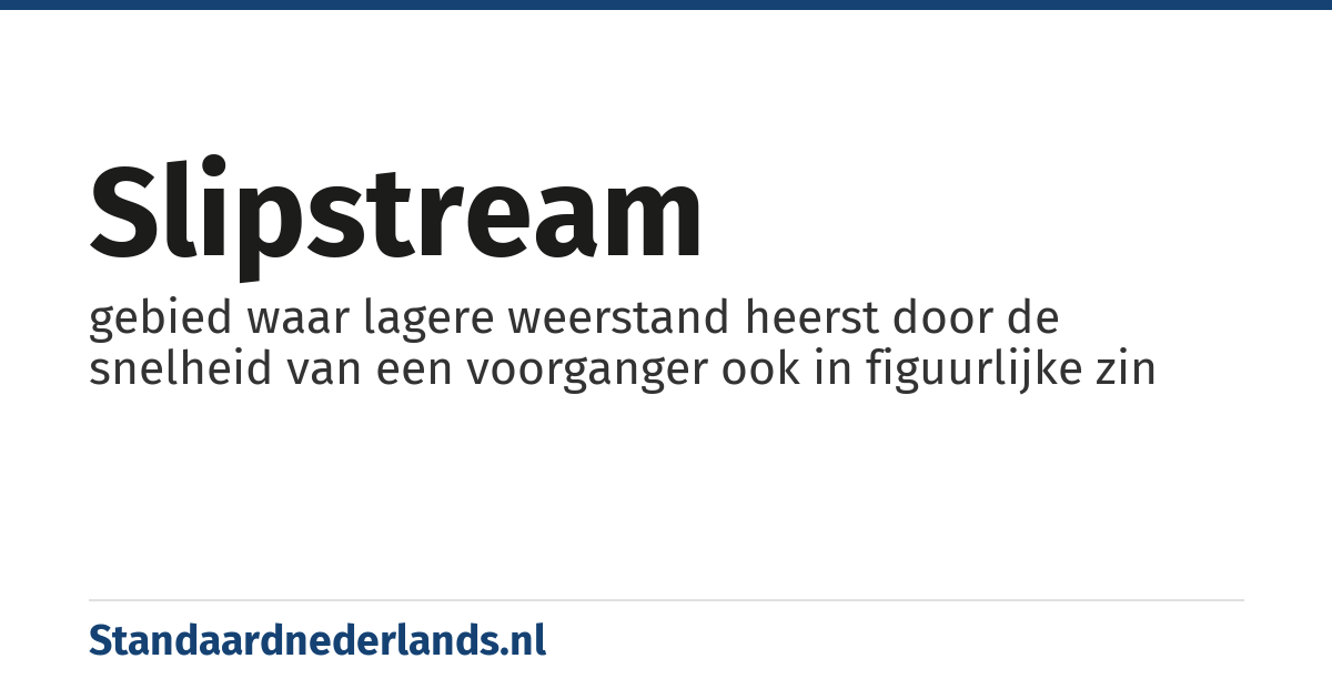 slipstream: gebied waar lagere weerstand heerst door de snelheid van een voorganger ook in figuurlijke zin