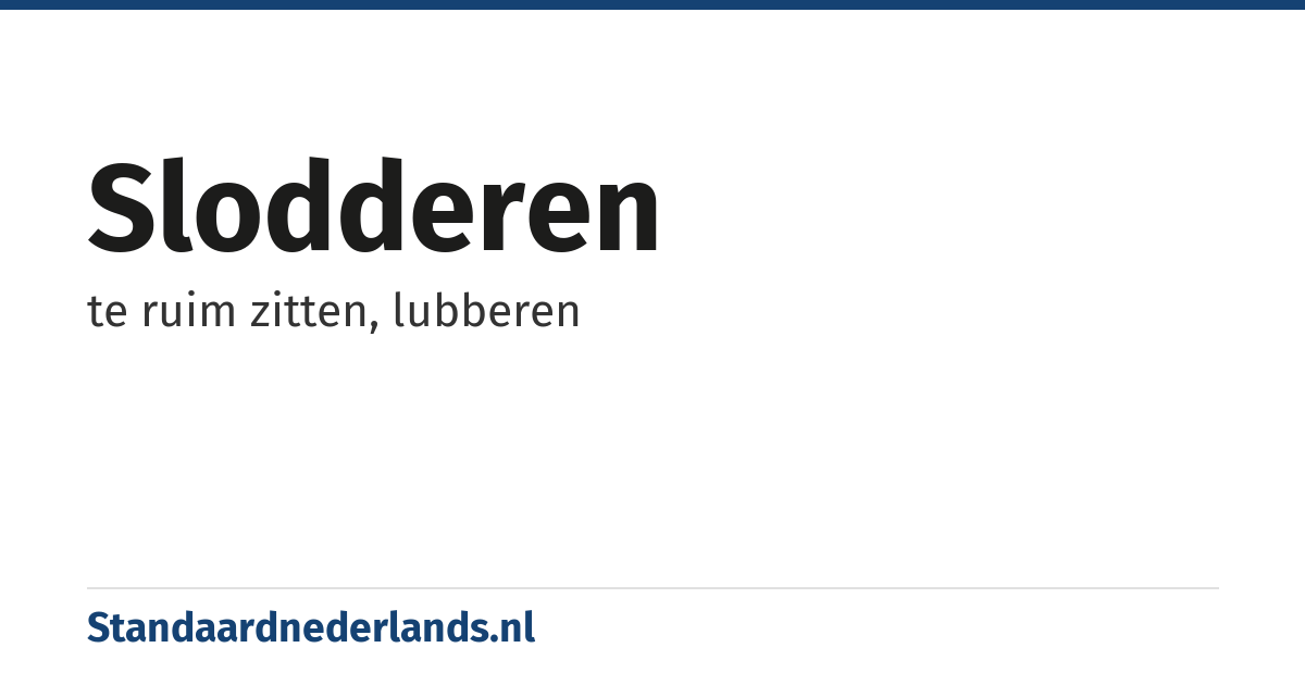 slodderen: te ruim zitten, lubberen