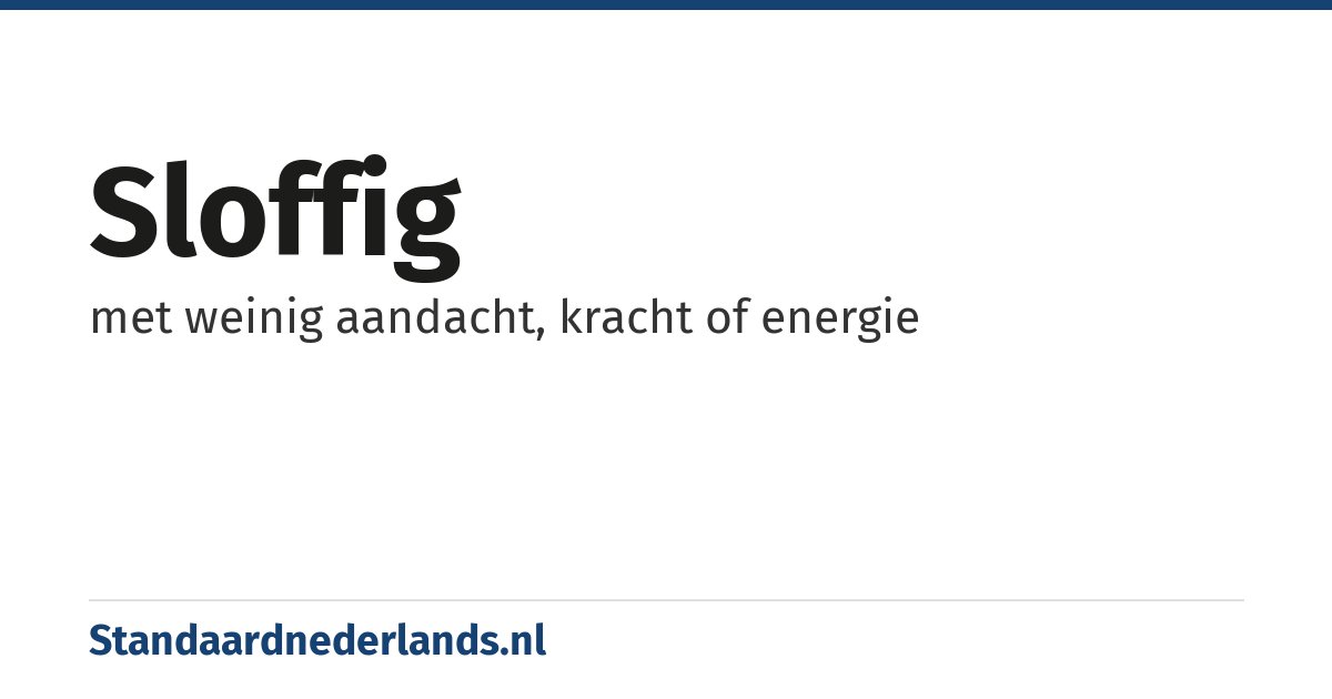 sloffig: met weinig aandacht, kracht of energie