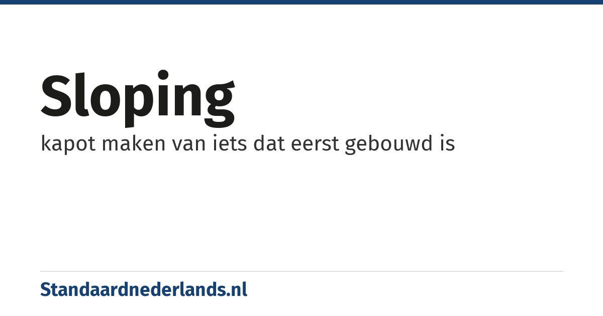 sloping: kapot maken van iets dat eerst gebouwd is