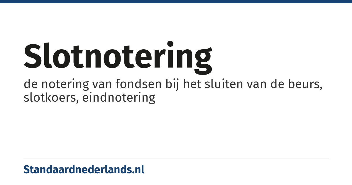 slotnotering: de notering van fondsen bij het sluiten van de beurs, slotkoers, eindnotering