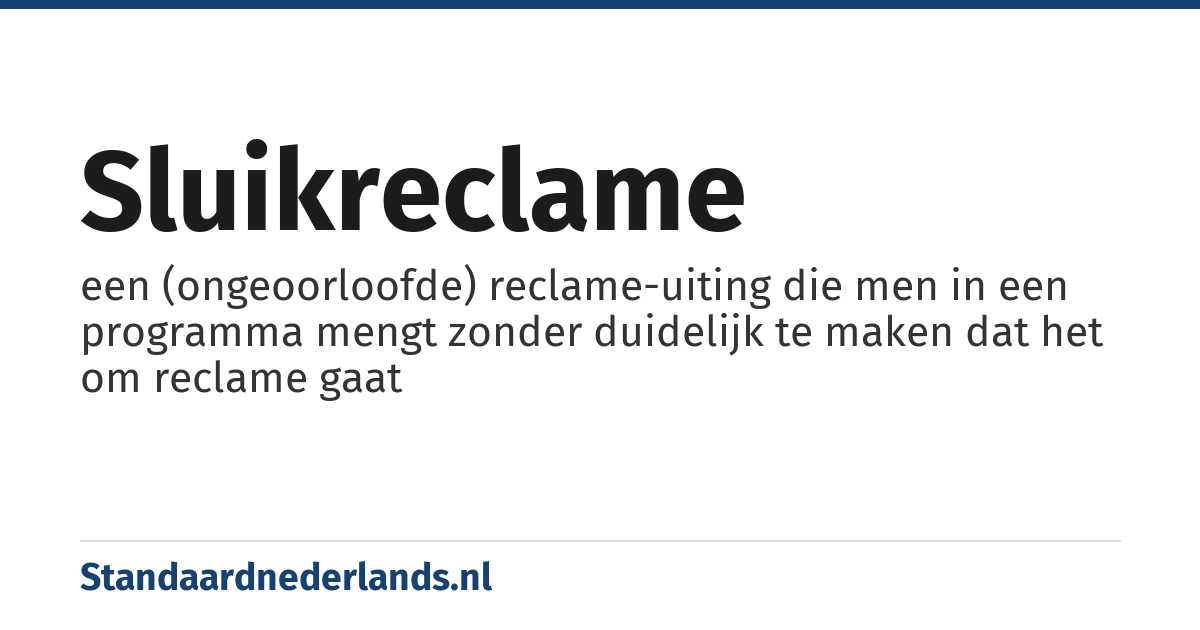 sluikreclame: een (ongeoorloofde) reclame-uiting die men in een programma mengt zonder duidelijk te maken dat het om reclame gaat