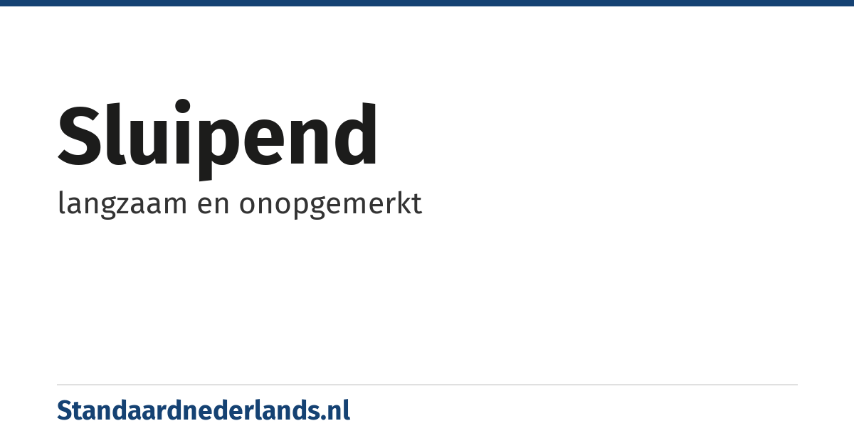 sluipend: langzaam en onopgemerkt