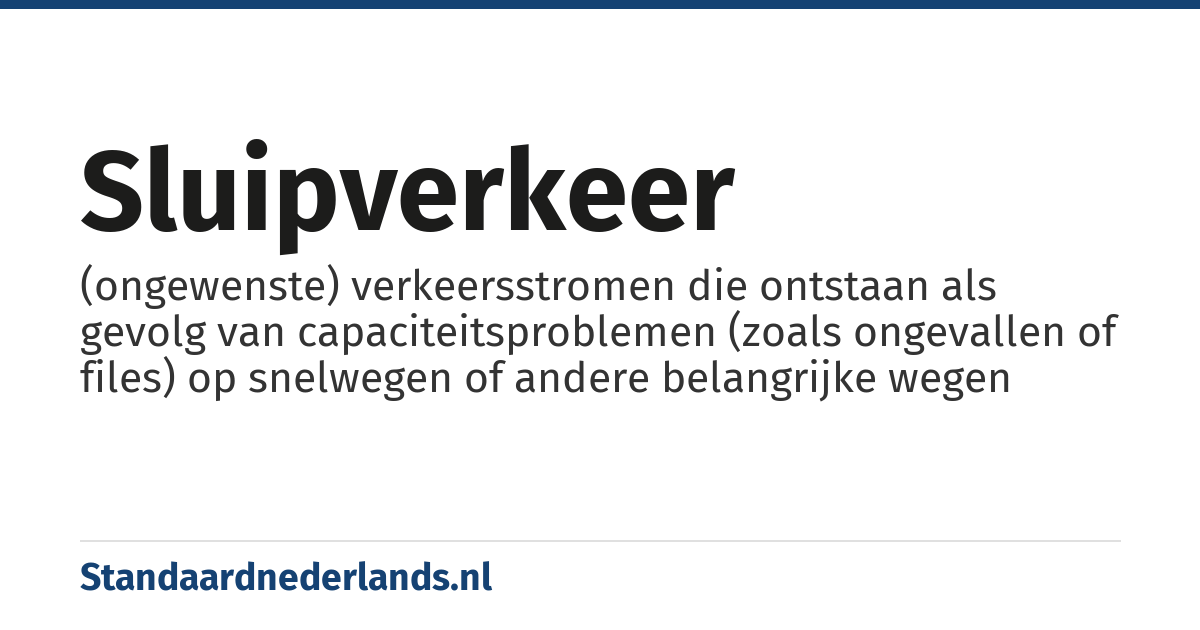 sluipverkeer: (ongewenste) verkeersstromen die ontstaan als gevolg van capaciteitsproblemen (zoals ongevallen of files) op snelwegen of andere belangrijke wegen