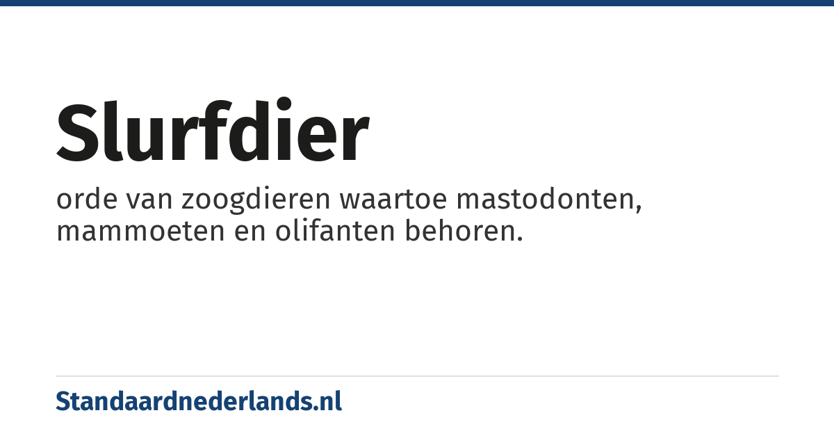 slurfdier: orde van zoogdieren waartoe mastodonten, mammoeten en olifanten behoren.