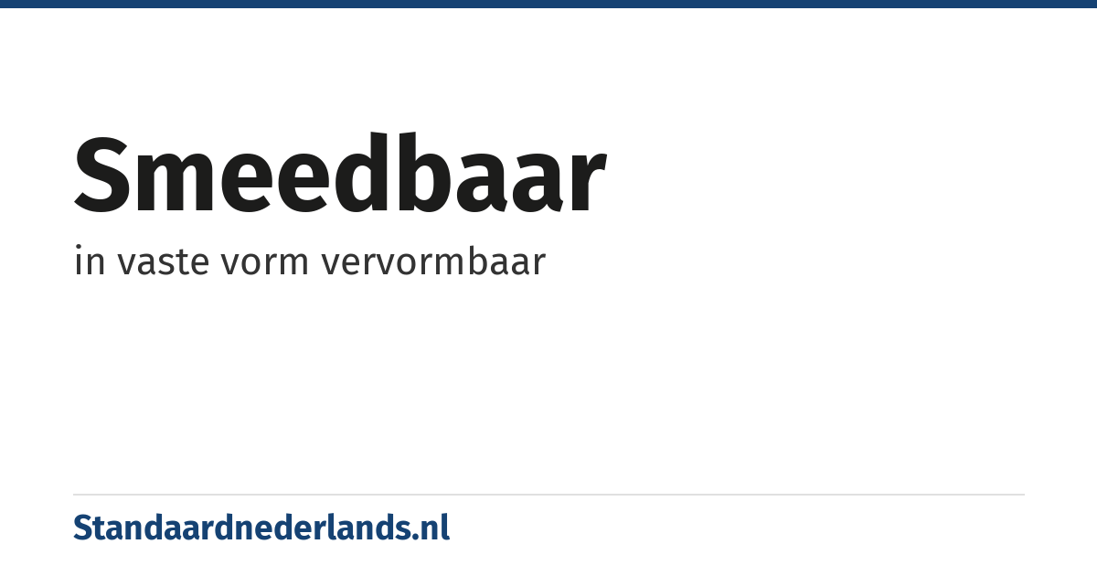 smeedbaar: in vaste vorm vervormbaar