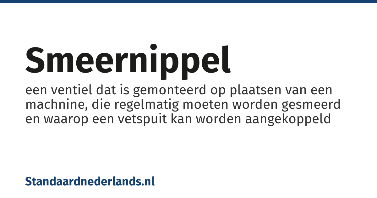 smeernippel: een ventiel dat is gemonteerd op plaatsen van een machnine, die regelmatig moeten worden gesmeerd en waarop een vetspuit kan worden aangekoppeld