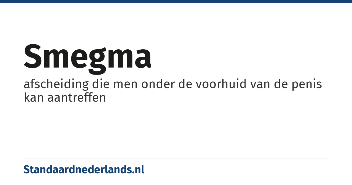 smegma: afscheiding die men onder de voorhuid van de penis kan aantreffen