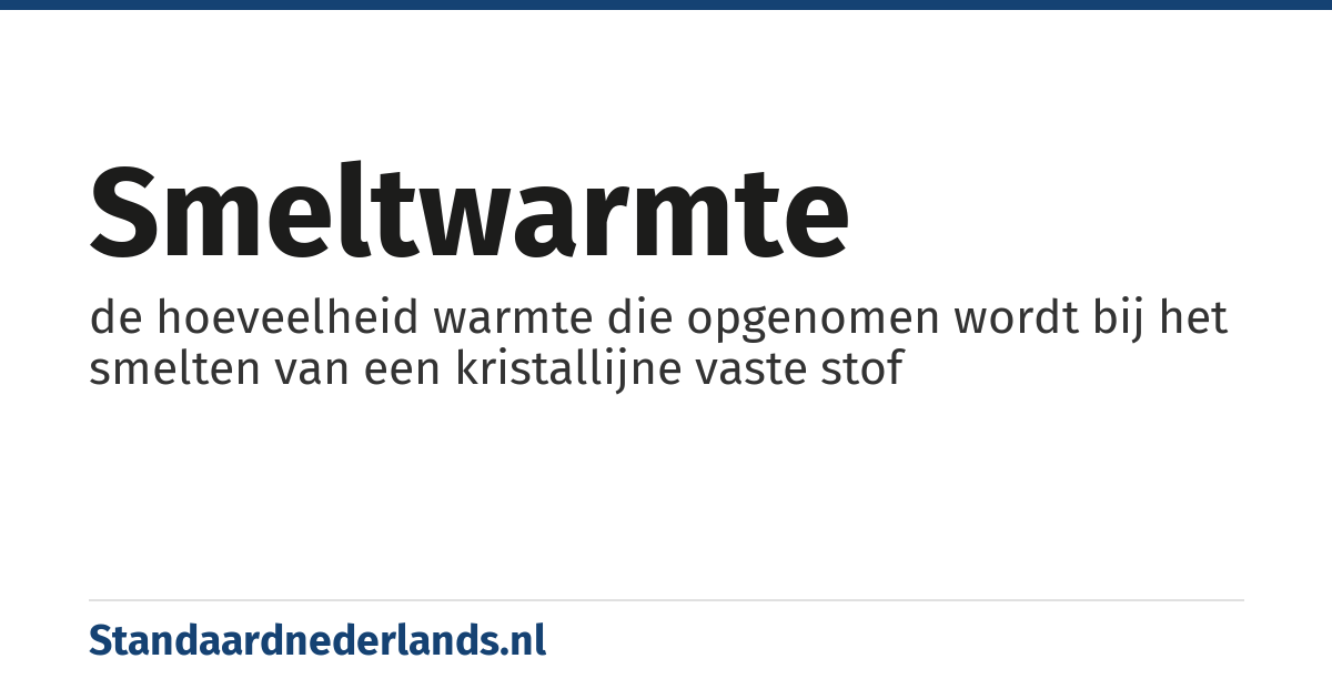 smeltwarmte: de hoeveelheid warmte die opgenomen wordt bij het smelten van een kristallijne vaste stof