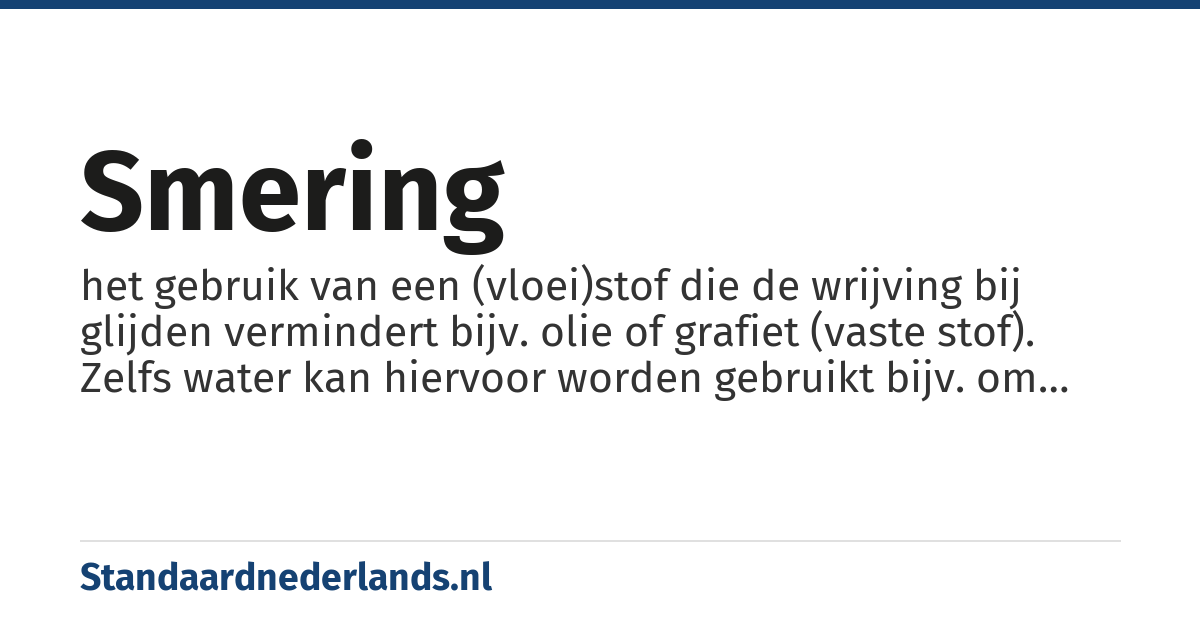 smering: het gebruik van een (vloei)stof die de wrijving bij glijden vermindert bijv. olie of grafiet (vaste stof). Zelfs water kan hiervoor worden gebruikt bijv. om rubberlagers te smeren
