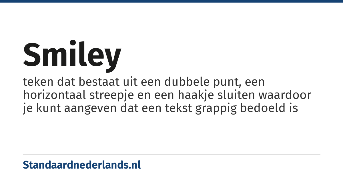 smiley: teken dat bestaat uit een dubbele punt, een horizontaal streepje en een haakje sluiten waardoor je kunt aangeven dat een tekst grappig bedoeld is