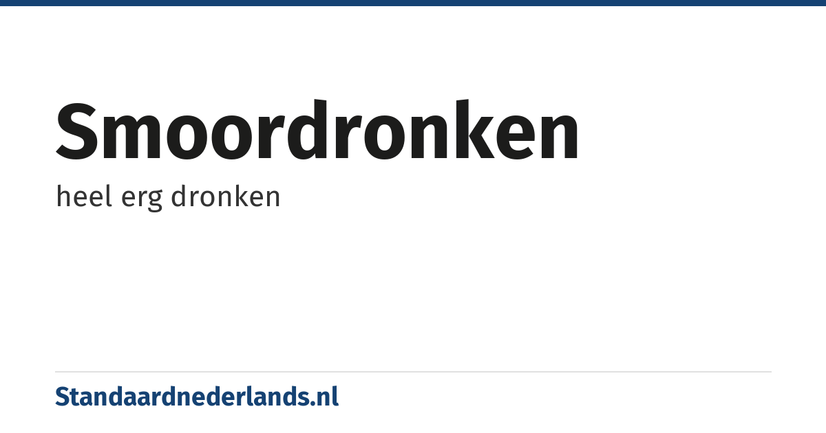 smoordronken: heel erg dronken