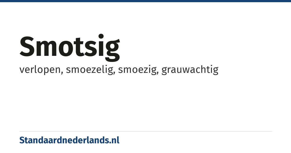 smotsig: verlopen, smoezelig, smoezig, grauwachtig