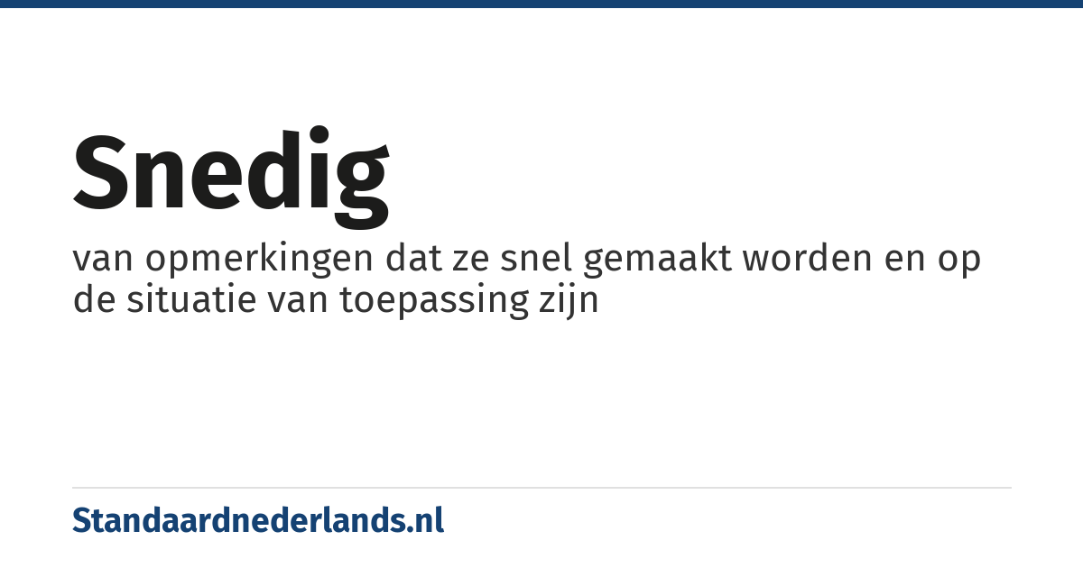 snedig: van opmerkingen dat ze snel gemaakt worden en op de situatie van toepassing zijn