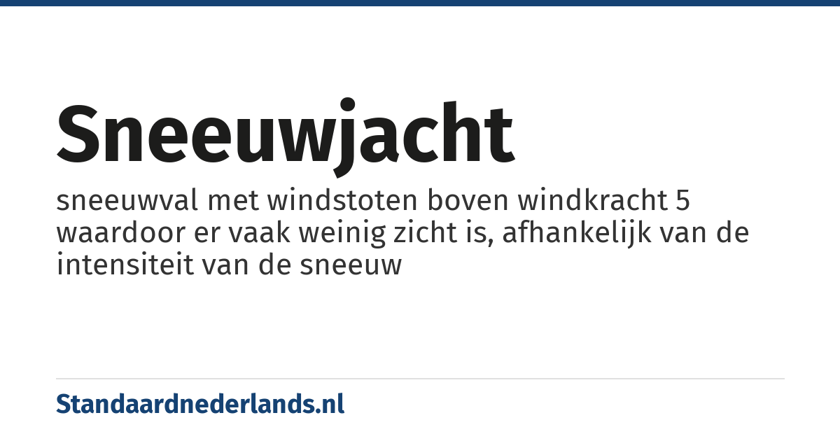 sneeuwjacht: sneeuwval met windstoten boven windkracht 5 waardoor er vaak weinig zicht is, afhankelijk van de intensiteit van de sneeuw