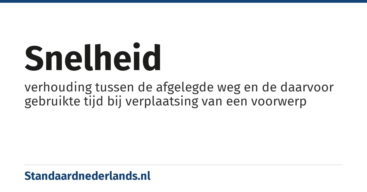 snelheid: verhouding tussen de afgelegde weg en de daarvoor gebruikte tijd bij verplaatsing van een voorwerp