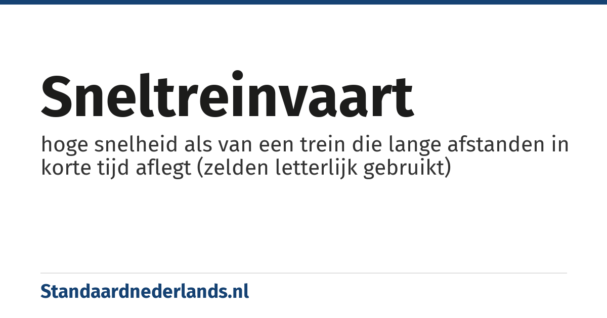 sneltreinvaart: hoge snelheid als van een trein die lange afstanden in korte tijd aflegt (zelden letterlijk gebruikt)