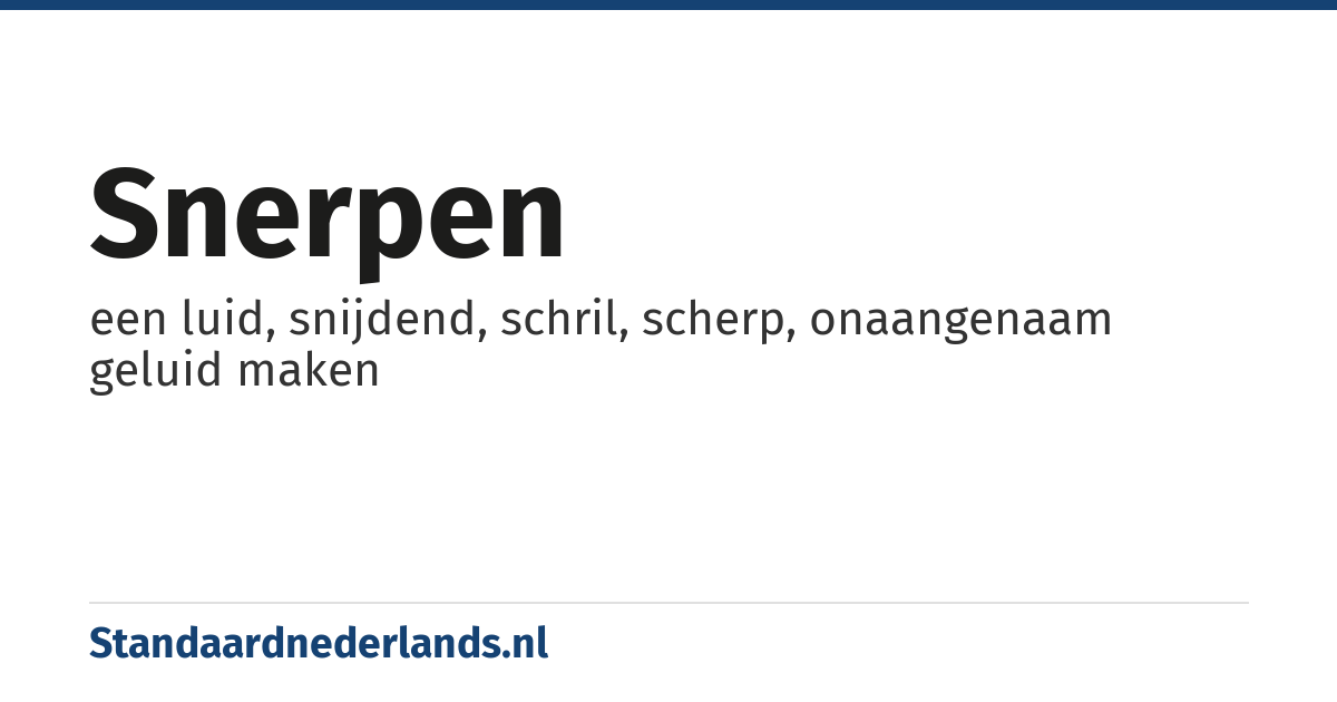 snerpen: een luid, snijdend, schril, scherp, onaangenaam geluid maken