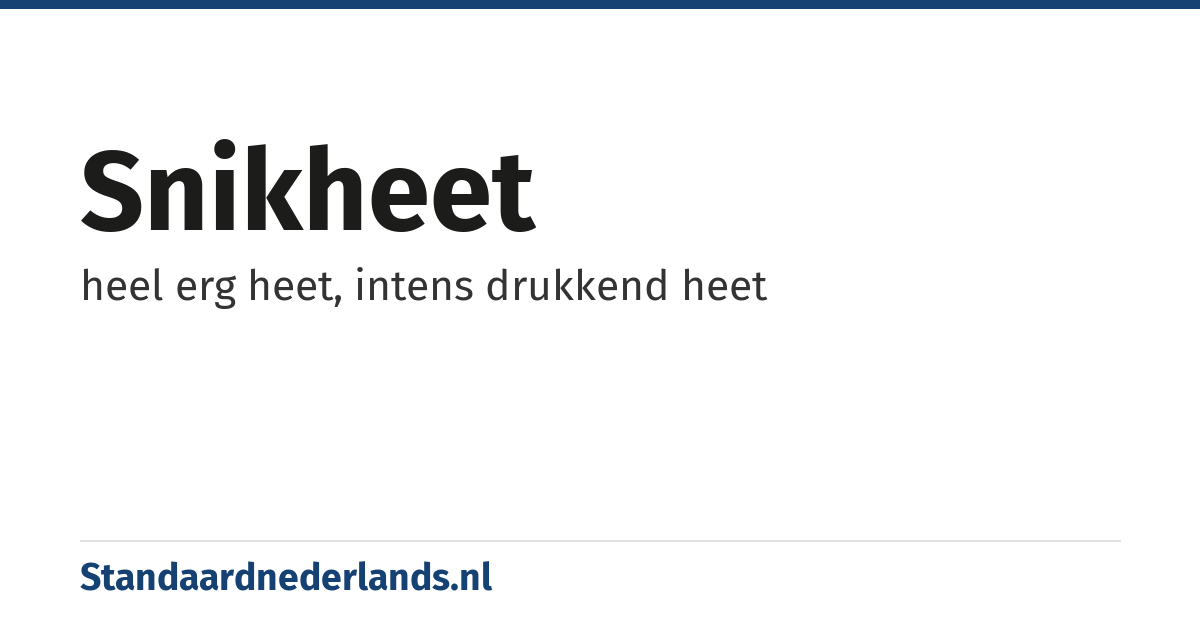 snikheet: heel erg heet, intens drukkend heet