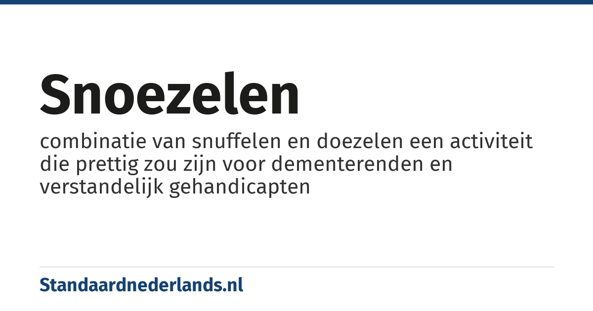 snoezelen: combinatie van snuffelen en doezelen een activiteit die prettig zou zijn voor dementerenden en verstandelijk gehandicapten
