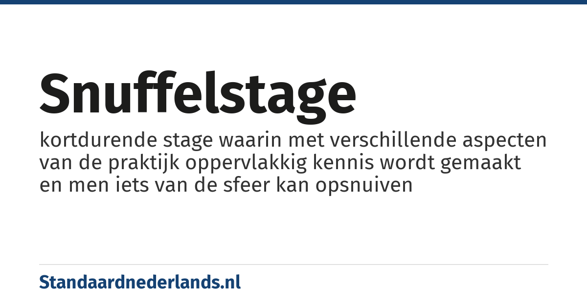 snuffelstage: kortdurende stage waarin met verschillende aspecten van de praktijk oppervlakkig kennis wordt gemaakt en men iets van de sfeer kan opsnuiven