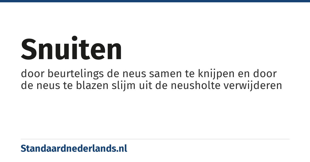 snuiten: door beurtelings de neus samen te knijpen en door de neus te blazen slijm uit de neusholte verwijderen