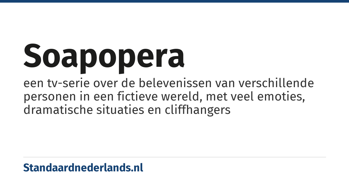 soapopera: een tv-serie over de belevenissen van verschillende personen in een fictieve wereld, met veel emoties, dramatische situaties en cliffhangers