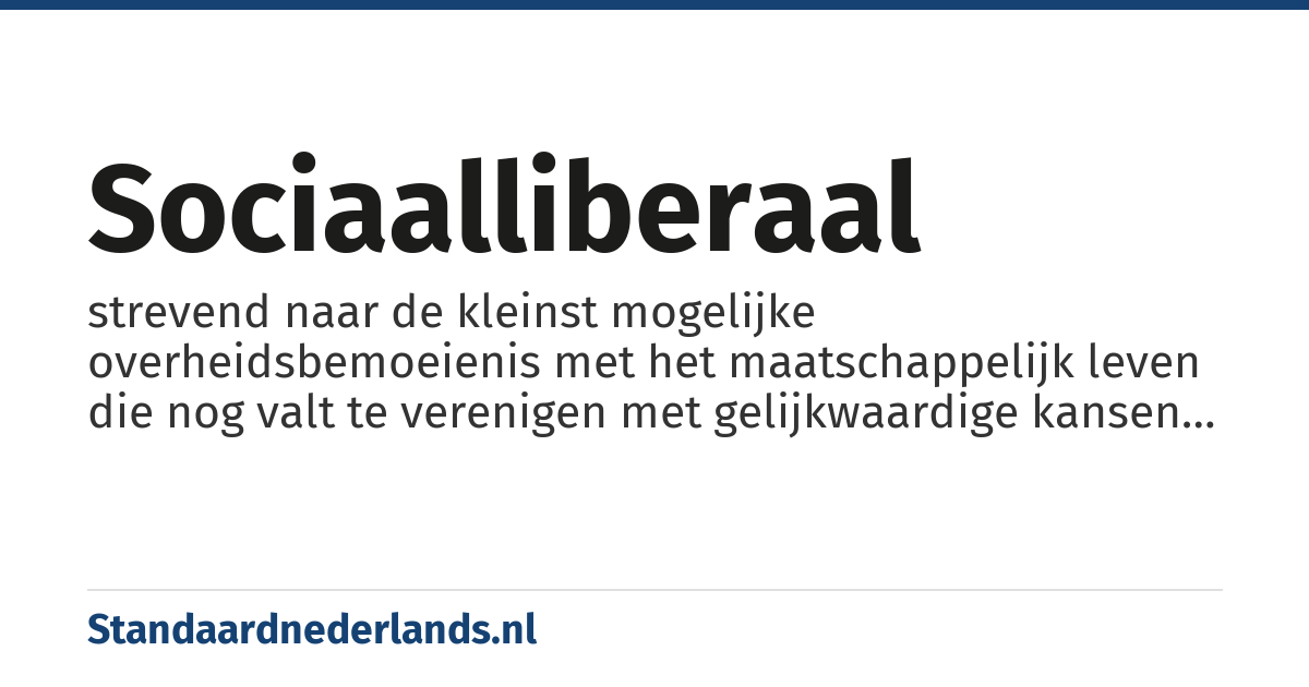 sociaalliberaal: strevend naar de kleinst mogelijke overheidsbemoeienis met het maatschappelijk leven die nog valt te verenigen met gelijkwaardige kansen voor iedereen