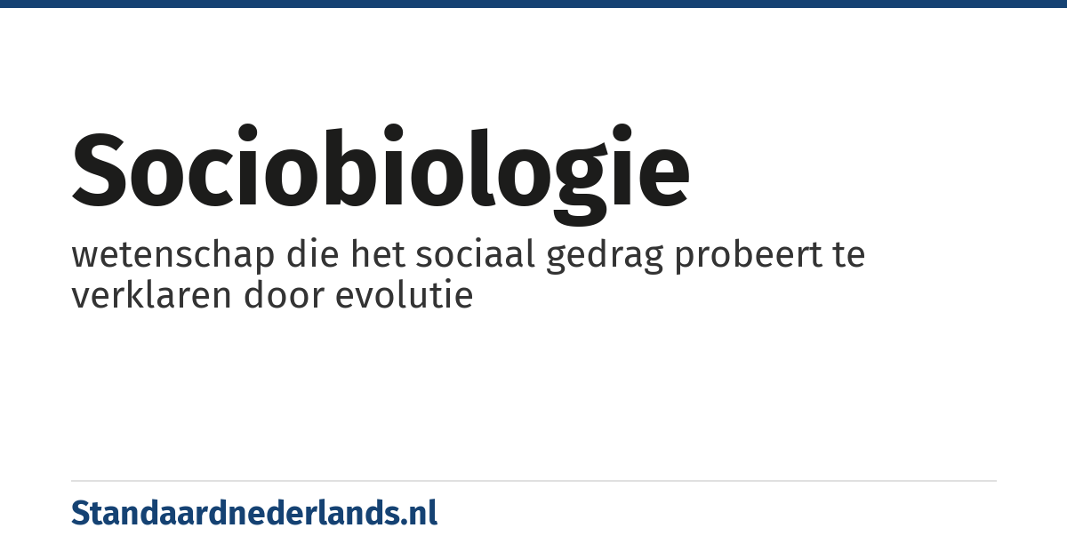 sociobiologie: wetenschap die het sociaal gedrag probeert te verklaren door evolutie