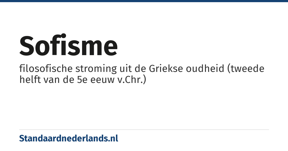 sofisme: filosofische stroming uit de Griekse oudheid (tweede helft van de 5e eeuw v.Chr.)