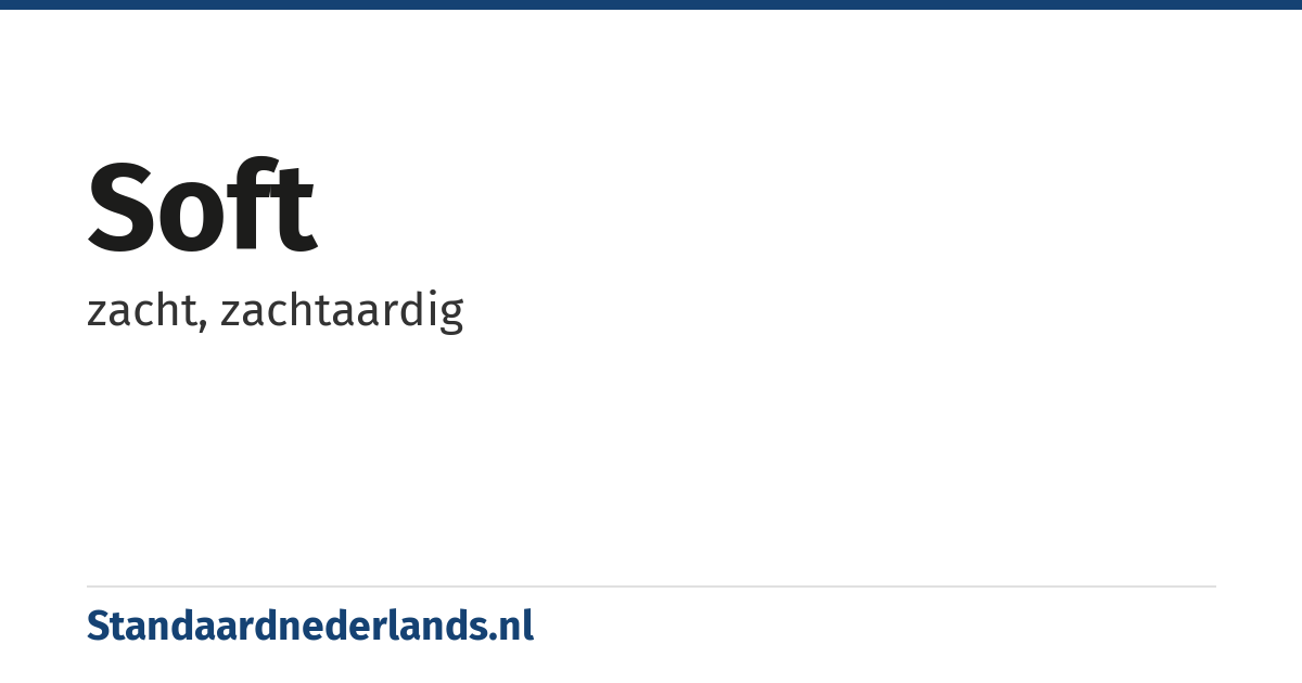 soft: zacht, zachtaardig