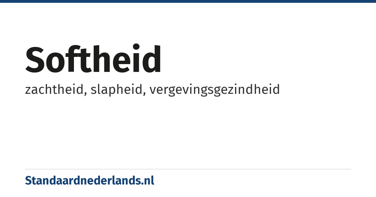 softheid: zachtheid, slapheid, vergevingsgezindheid