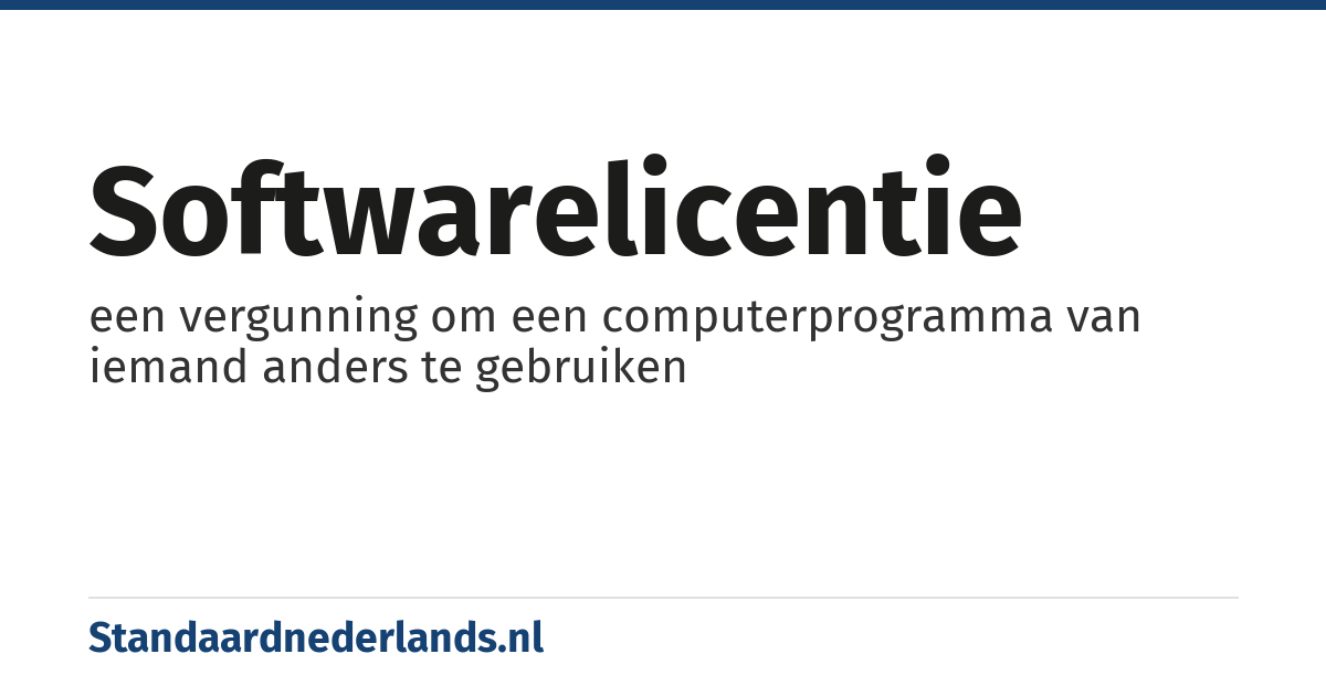 softwarelicentie: een vergunning om een computerprogramma van iemand anders te gebruiken