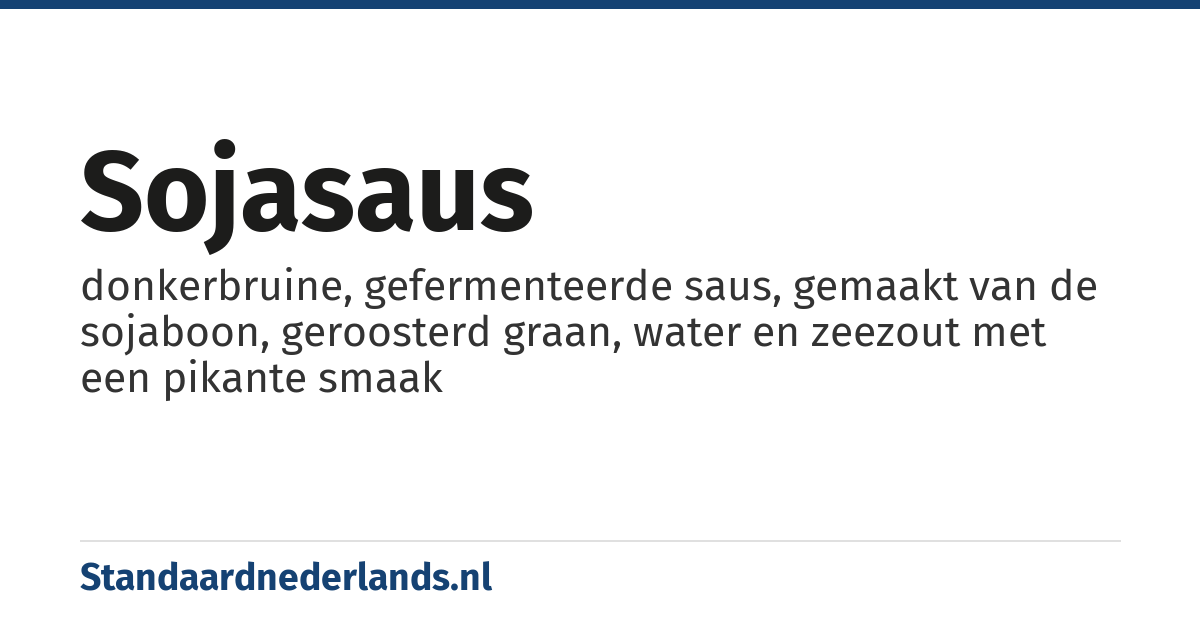 sojasaus: donkerbruine, gefermenteerde saus, gemaakt van de sojaboon, geroosterd graan, water en zeezout met een pikante smaak