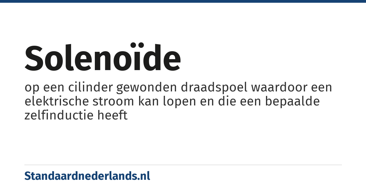 solenoïde: op een cilinder gewonden draadspoel waardoor een elektrische stroom kan lopen en die een bepaalde zelfinductie heeft