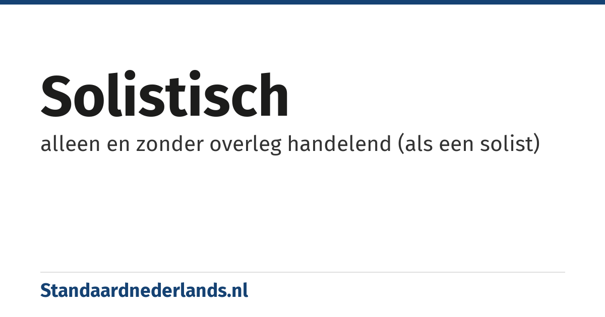 solistisch: alleen en zonder overleg handelend (als een solist)