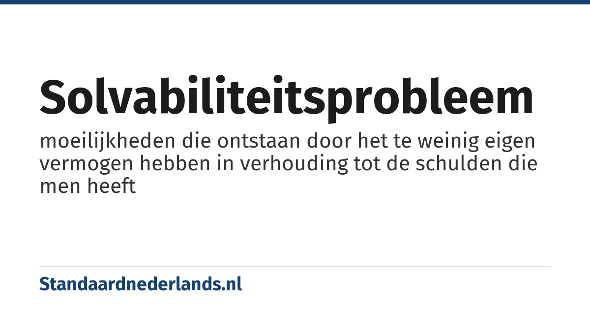 solvabiliteitsprobleem: moeilijkheden die ontstaan door het te weinig eigen vermogen hebben in verhouding tot de schulden die men heeft