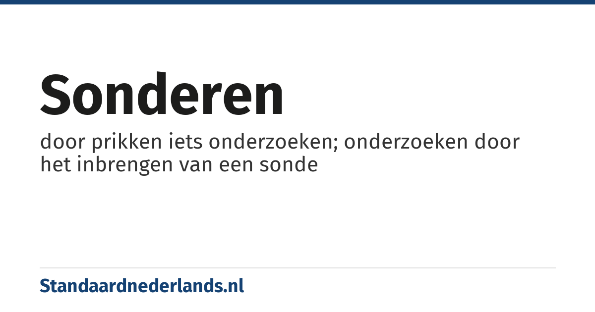 sonderen: door prikken iets onderzoeken; onderzoeken door het inbrengen van een sonde