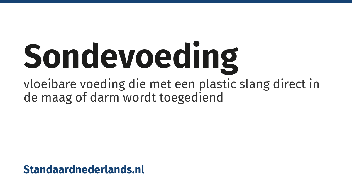 sondevoeding: vloeibare voeding die met een plastic slang direct in de maag of darm wordt toegediend