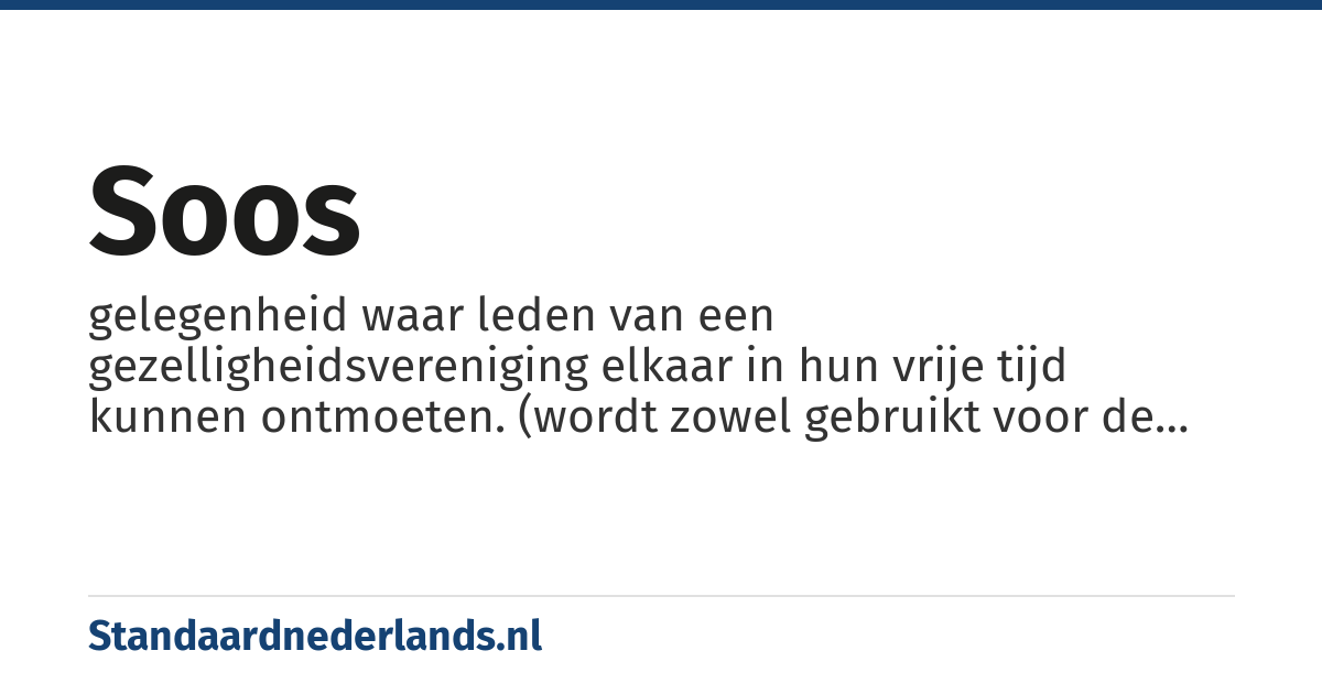 soos: gelegenheid waar leden van een gezelligheidsvereniging elkaar in hun vrije tijd kunnen ontmoeten. (wordt zowel gebruikt voor de activiteit als de plaats daarvan)