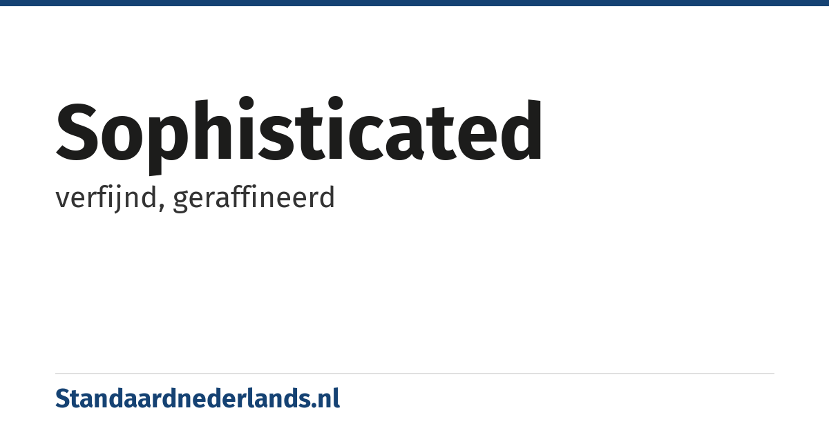 sophisticated: verfijnd, geraffineerd