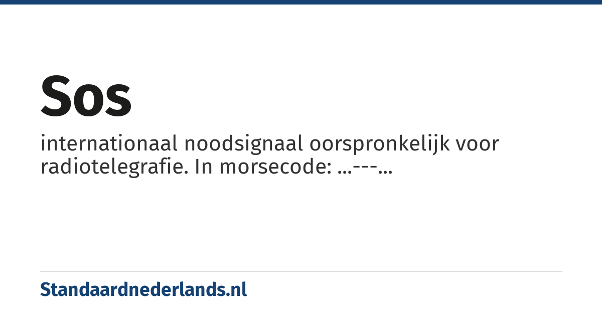 SOS: internationaal noodsignaal oorspronkelijk voor radiotelegrafie. In morsecode: ...---...