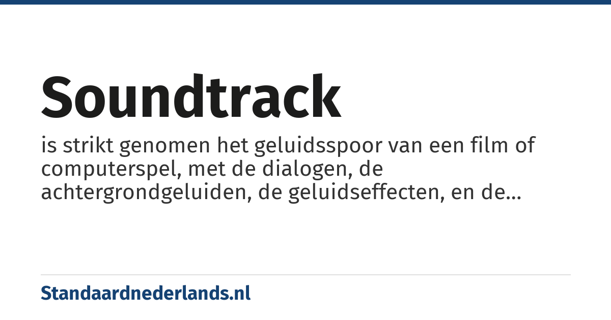 soundtrack: is strikt genomen het geluidsspoor van een film of computerspel, met de dialogen, de achtergrondgeluiden, de geluidseffecten, en de filmmuziek