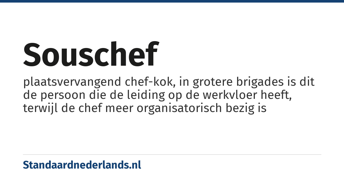 souschef: plaatsvervangend chef-kok, in grotere brigades is dit de persoon die de leiding op de werkvloer heeft, terwijl de chef meer organisatorisch bezig is