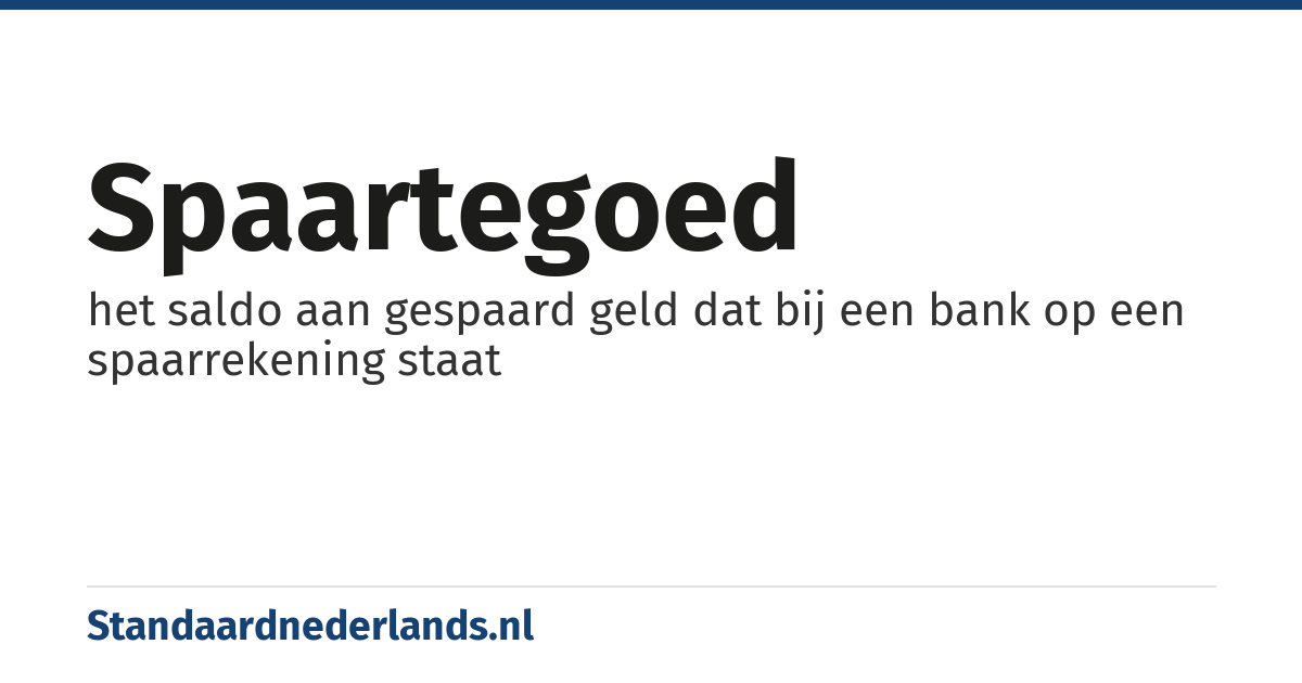 spaartegoed: het saldo aan gespaard geld dat bij een bank op een spaarrekening staat